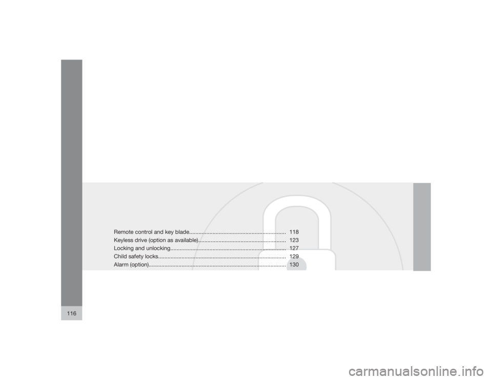 VOLVO V50 2009  Owner´s Manual 116
Remote control and key blade.............................................................. 118
Keyless drive (option as available)........................................................ 123
Locki
