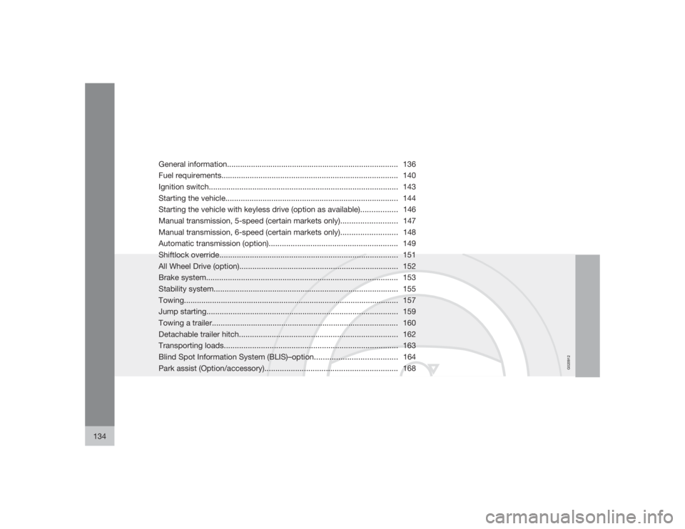 VOLVO V50 2009  Owner´s Manual G020912
134
General information............................................................................... 136
Fuel requirements....................................................................