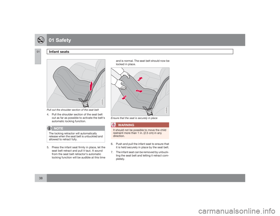 VOLVO V50 2009  Owner´s Manual 01 SafetyInfant seats
0138
G026494
Pull out the shoulder section of the seat belt4. Pull the shoulder section of the seat belt
out as far as possible to activate the belt's
automatic locking funct