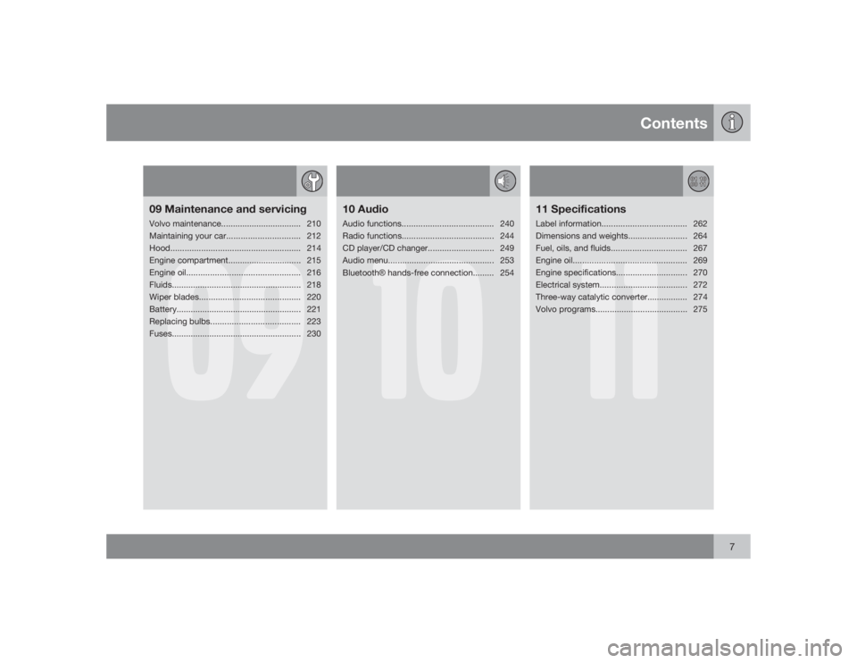 VOLVO V50 2009  Owner´s Manual Contents
7
09
09 Maintenance and servicingVolvo maintenance.................................. 210
Maintaining your car............................... 212
Hood..........................................