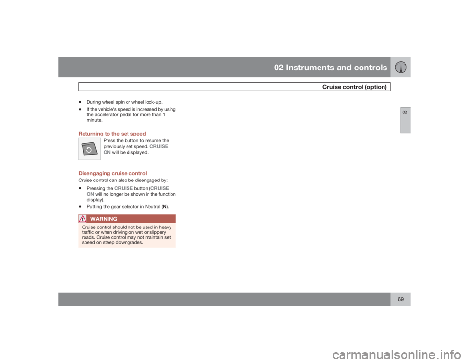 VOLVO V50 2009  Owner´s Manual 02 Instruments and controls
Cruise control (option)
0269
•
During wheel spin or wheel lock-up.
•
If the vehicle's speed is increased by using
the accelerator pedal for more than 1
minute.
Retu
