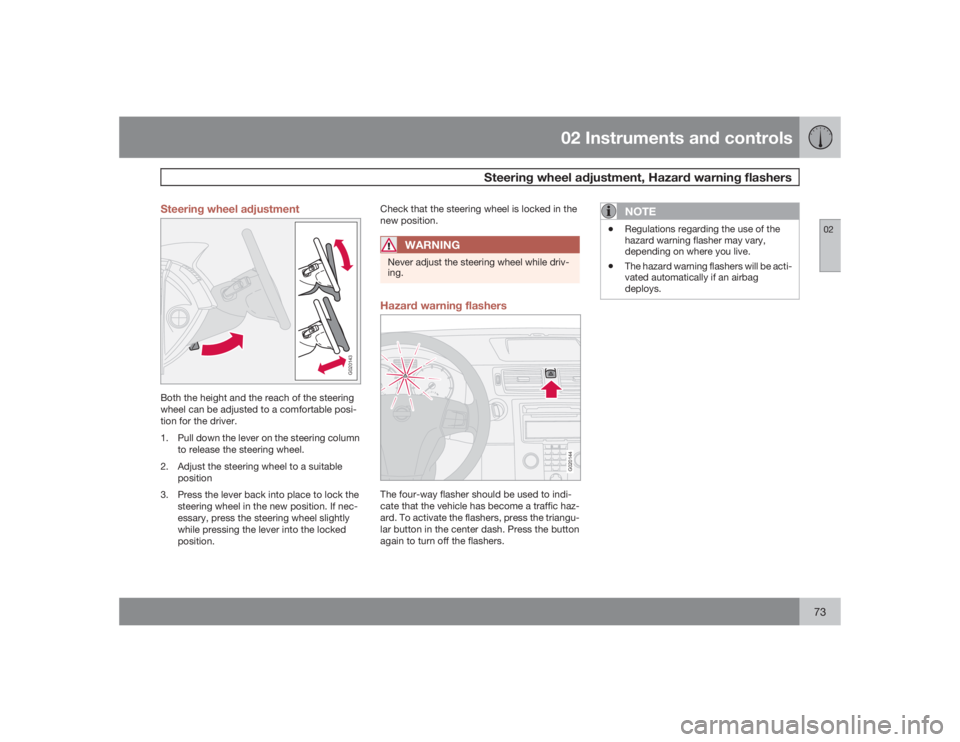 VOLVO V50 2009  Owner´s Manual 02 Instruments and controls
Steering wheel adjustment, Hazard warning flashers
0273 Steering wheel adjustment
G020143
Both the height and the reach of the steering
wheel can be adjusted to a comfortab