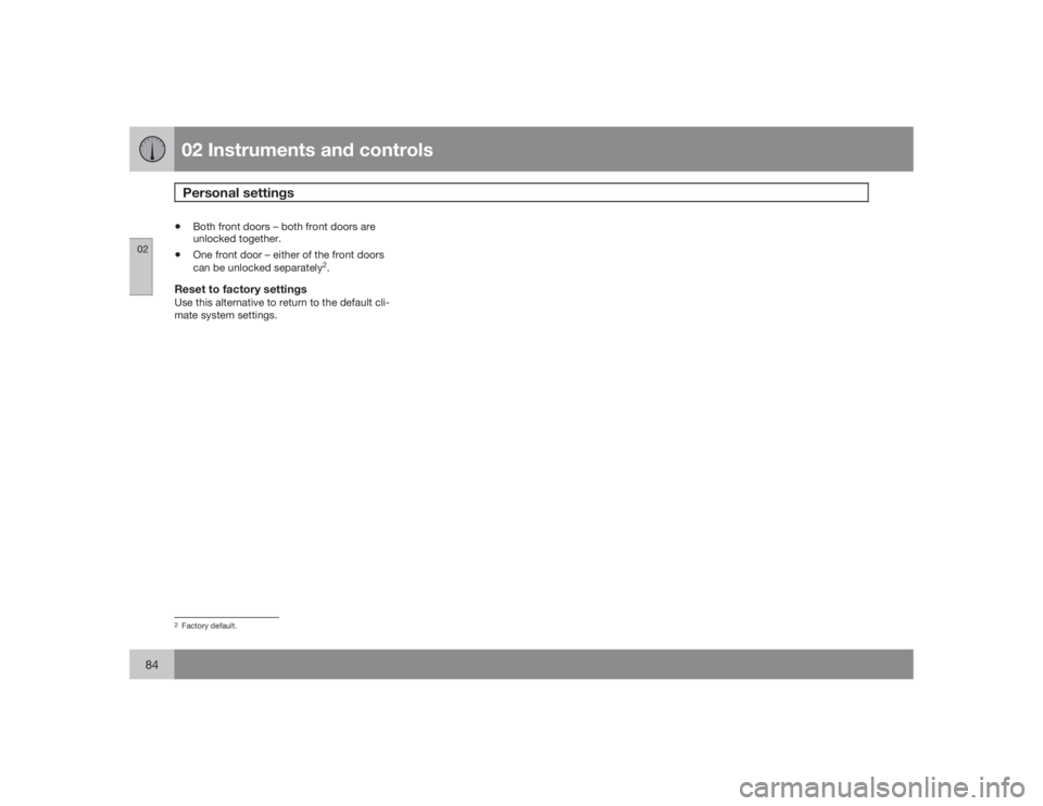 VOLVO V50 2009  Owner´s Manual 02 Instruments and controlsPersonal settings
0284
•
Both front doors – both front doors are
unlocked together.
•
One front door – either of the front doors
can be unlocked separately
2.
Reset 