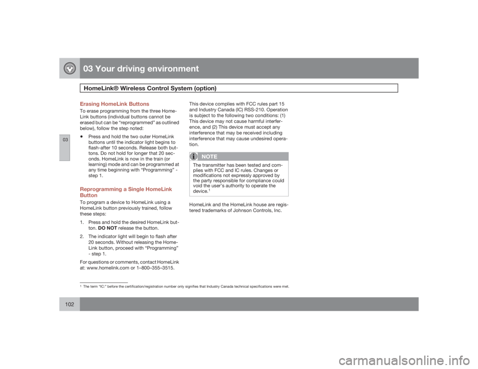 VOLVO V70 2009  Owner´s Manual 03 Your driving environmentHomeLink® Wireless Control System (option)
03102
Erasing HomeLink ButtonsTo erase programming from the three Home-
Link buttons (individual buttons cannot be
erased but can