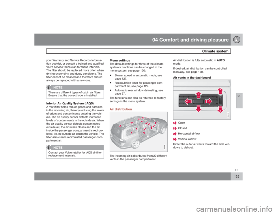 VOLVO V70 2009  Owner´s Manual 04 Comfort and driving pleasure
Climate system
04�`�`125
your Warranty and Service Records Informa-
tion booklet, or consult a trained and qualified
Volvo service technician for these intervals.
The f