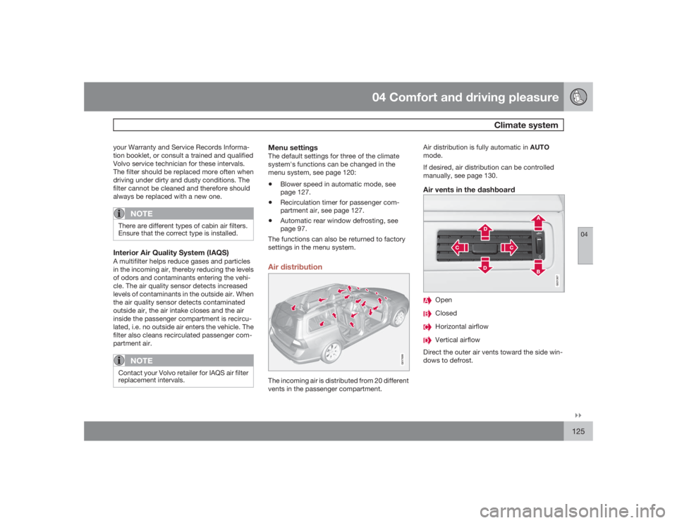 VOLVO XC70 2009  Owner´s Manual 04 Comfort and driving pleasure
Climate system
04�`�`125
your Warranty and Service Records Informa-
tion booklet, or consult a trained and qualified
Volvo service technician for these intervals.
The f