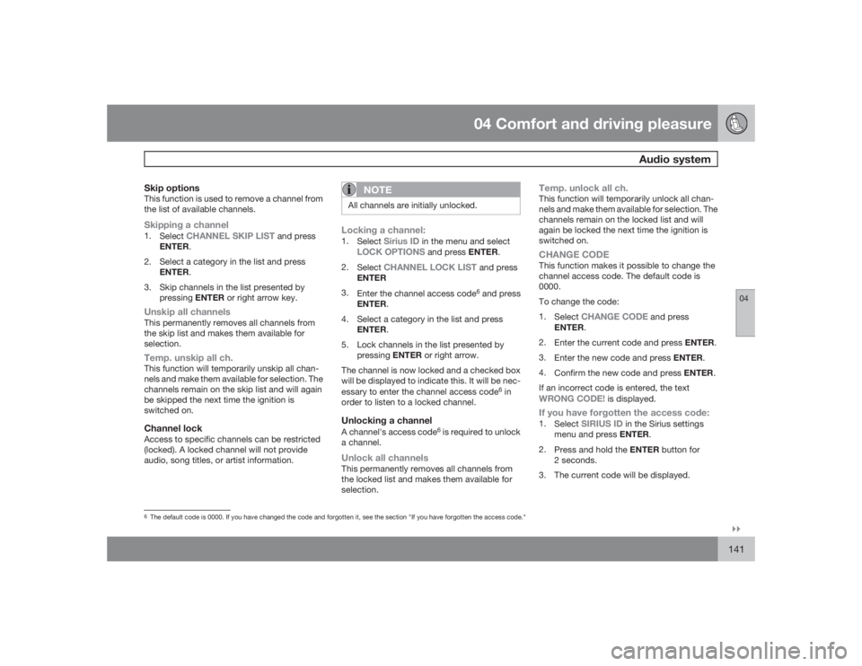 VOLVO V70 2009  Owner´s Manual 04 Comfort and driving pleasure
Audio system
04�`�`141
Skip optionsThis function is used to remove a channel from
the list of available channels.Skipping a channel1.
Select
CHANNEL SKIP LIST
 and pres