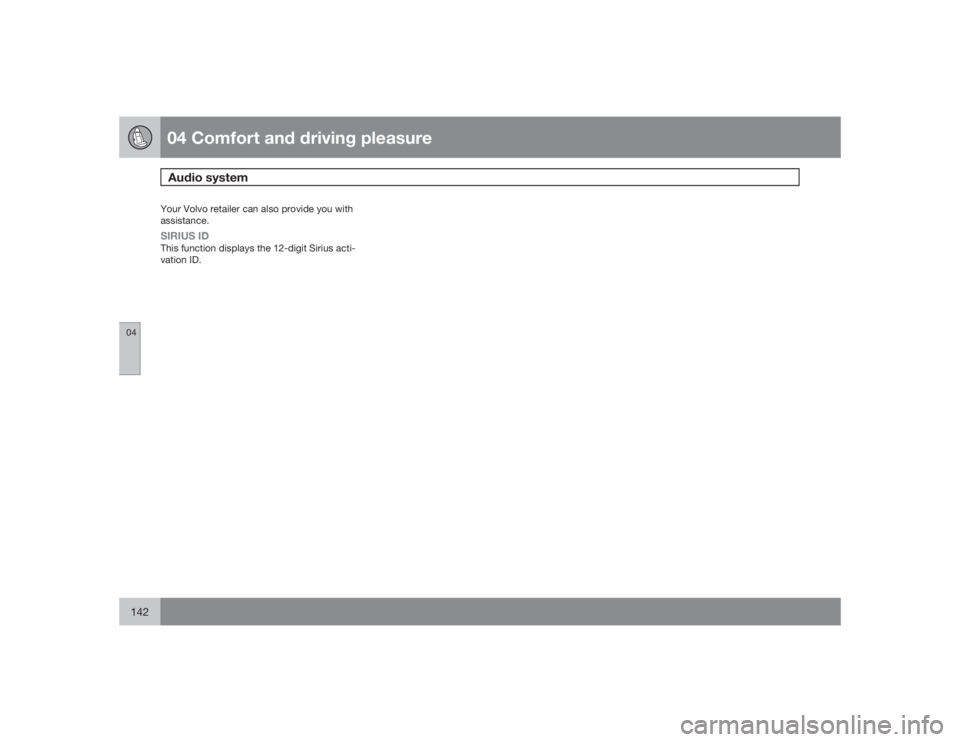 VOLVO V70 2009  Owner´s Manual 04 Comfort and driving pleasureAudio system
04142
Your Volvo retailer can also provide you with
assistance.SIRIUS IDThis function displays the 12-digit Sirius acti-
vation ID. 