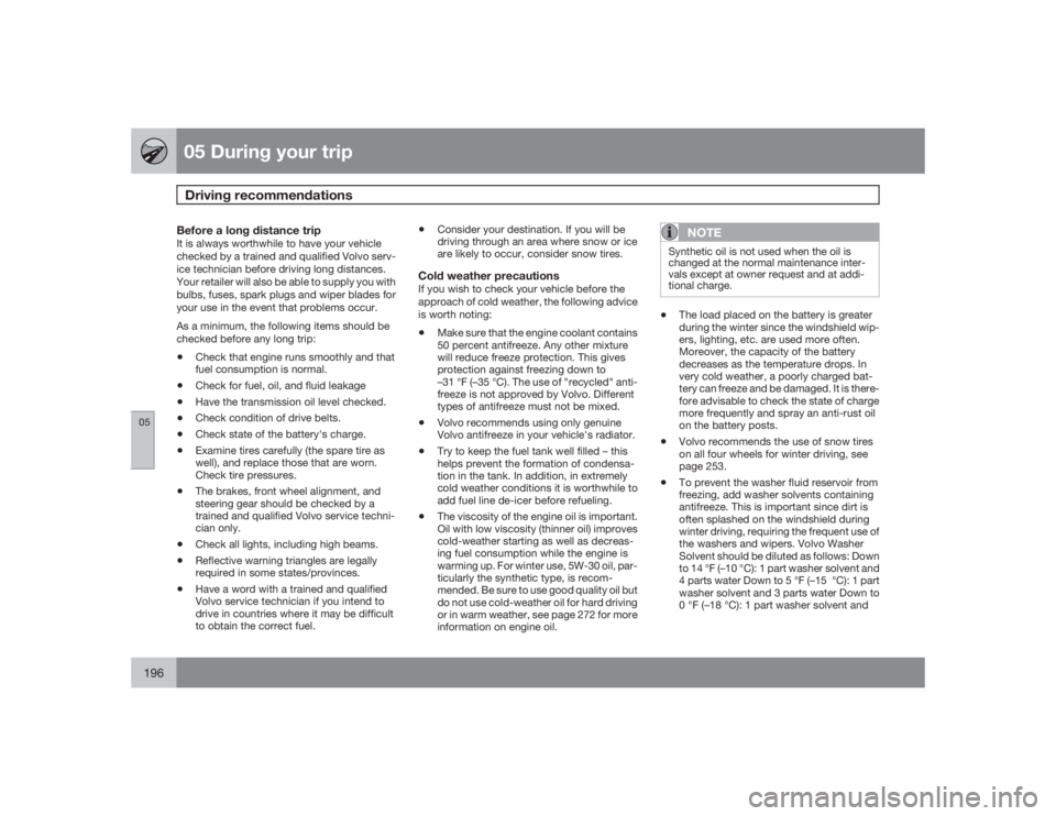 VOLVO XC70 2009 Owner´s Manual 05 During your tripDriving recommendations
05196
Before a long distance tripIt is always worthwhile to have your vehicle
checked by a trained and qualified Volvo serv-
ice technician before driving lo VOLVO XC70 2009 Owner´s Manual 05 During your tripDriving recommendations
05196
Before a long distance tripIt is always worthwhile to have your vehicle
checked by a trained and qualified Volvo serv-
ice technician before driving lo