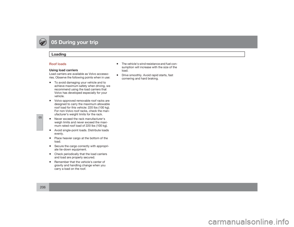 VOLVO V70 2009  Owner´s Manual 05 During your tripLoading
05206
Roof loadsUsing load carriersLoad carriers are available as Volvo accesso-
ries. Observe the following points when in use:•
To avoid damaging your vehicle and to
ach