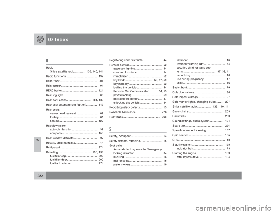 VOLVO V70 2009  Owner´s Manual 07 Index
07282
RRadio
Sirius satellite radio............138, 140, 141
Radio functions........................................ 137
Rails, floor................................................ 204
Rain 