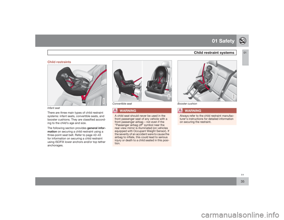 VOLVO V70 2009  Owner´s Manual 01 Safety
Child restraint systems
01�`�`35 Child restraints
G022840
Infant seatThere are three main types of child restraint
systems: infant seats, convertible seats, and
booster cushions. They are cl