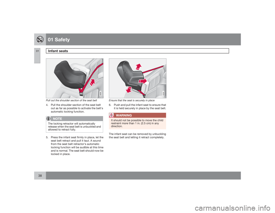 VOLVO V70 2009  Owner´s Manual 01 SafetyInfant seats
0138
G022846
Pull out the shoulder section of the seat belt4. Pull the shoulder section of the seat belt
out as far as possible to activate the belt's
automatic locking funct