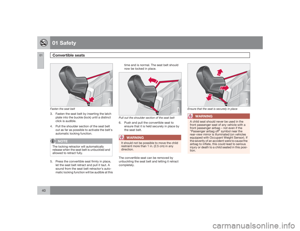 VOLVO V70 2009  Owner´s Manual 01 SafetyConvertible seats
0140
G022848
Fasten the seat belt3. Fasten the seat belt by inserting the latch
plate into the buckle (lock) until a distinct
click is audible.
4. Pull the shoulder section 