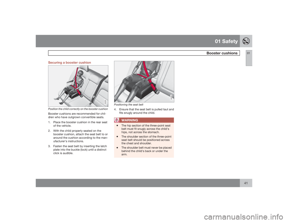 VOLVO V70 2009 Owner´s Manual 01 Safety
Booster cushions
0141 Securing a booster cushion
G022851
Position the child correctly on the booster cushionBooster cushions are recommended for chil-
dren who have outgrown convertible seat VOLVO V70 2009 Owner´s Manual 01 Safety
Booster cushions
0141 Securing a booster cushion
G022851
Position the child correctly on the booster cushionBooster cushions are recommended for chil-
dren who have outgrown convertible seat