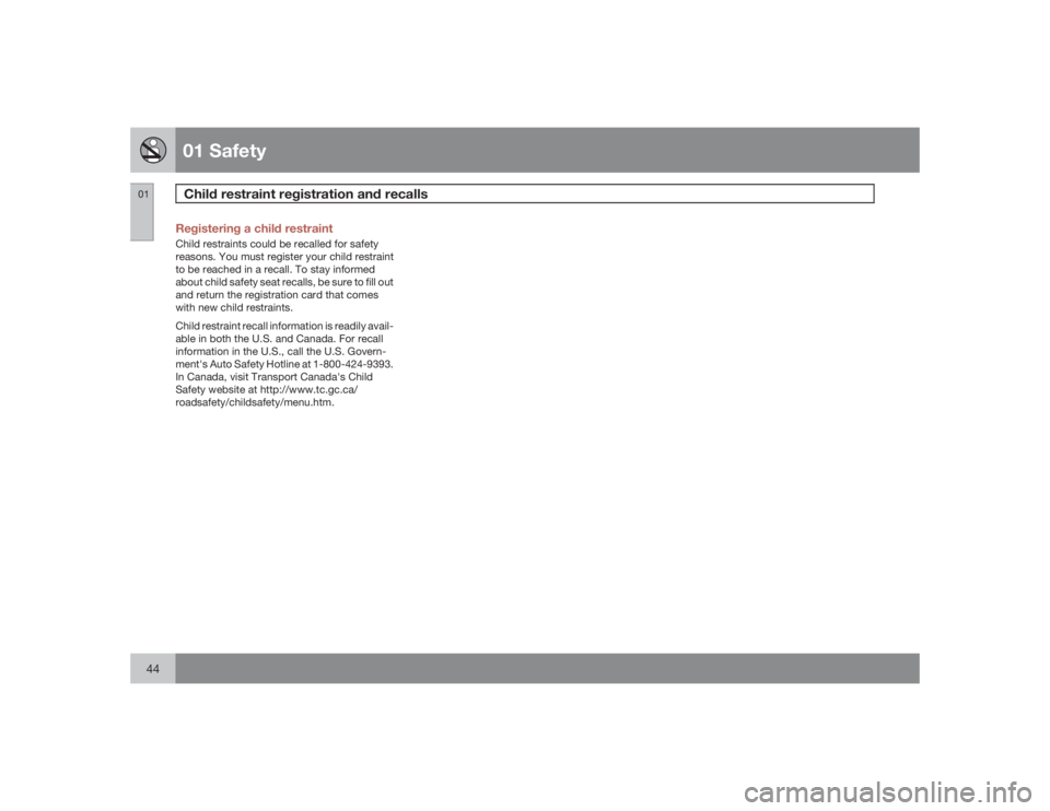 VOLVO V70 2009 Owner´s Manual 01 SafetyChild restraint registration and recalls
0144
Registering a child restraintChild restraints could be recalled for safety
reasons. You must register your child restraint
to be reached in a rec VOLVO V70 2009 Owner´s Manual 01 SafetyChild restraint registration and recalls
0144
Registering a child restraintChild restraints could be recalled for safety
reasons. You must register your child restraint
to be reached in a rec