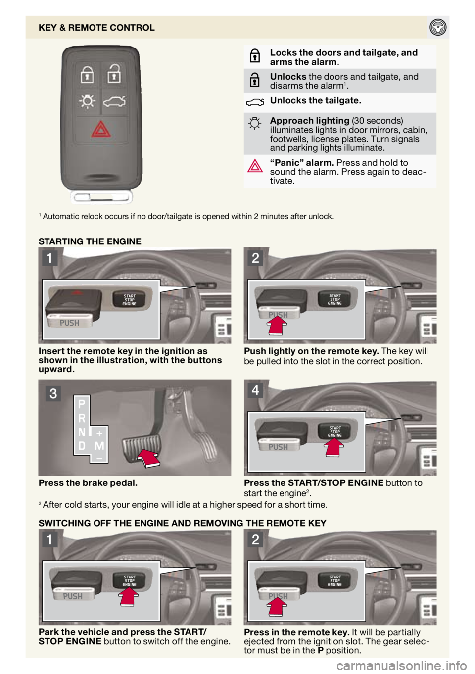 VOLVO V70 2009  Quick Guide 
1
2

3
4

1
2

key & remote control
locks the doors and tailgate, and arms the alarm.
Unlocks the doors and tailgate, and disarms the alarm1.
Unlocks the tailgate.
Approach lighting (30 seconds) illu