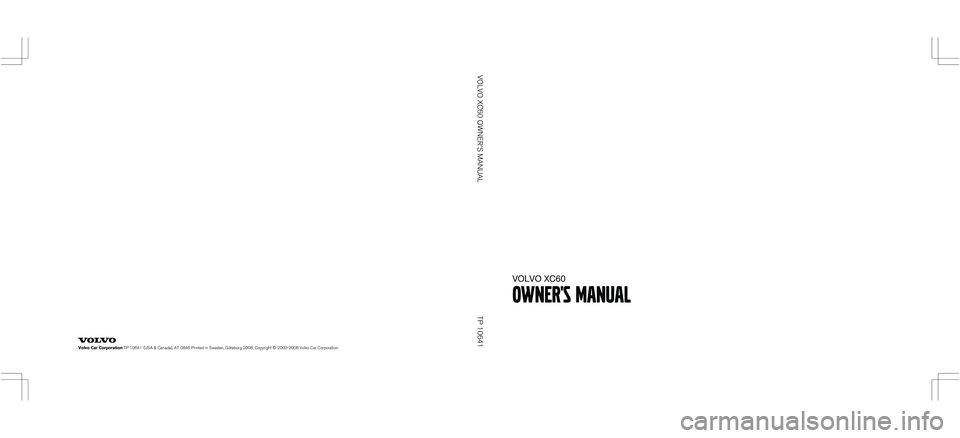 VOLVO XC60 2009  Owner´s Manual Volvo Car Corporation TP 10641 (USA & Canada), AT 0846 Printed in Sweden, Göteborg 2008, Copyright © 2000-2008 Volvo Car CorporationVOLVO XC60 OWNER'S MANUAL
TP 10641
VOLVO XC60
Owner's Manu