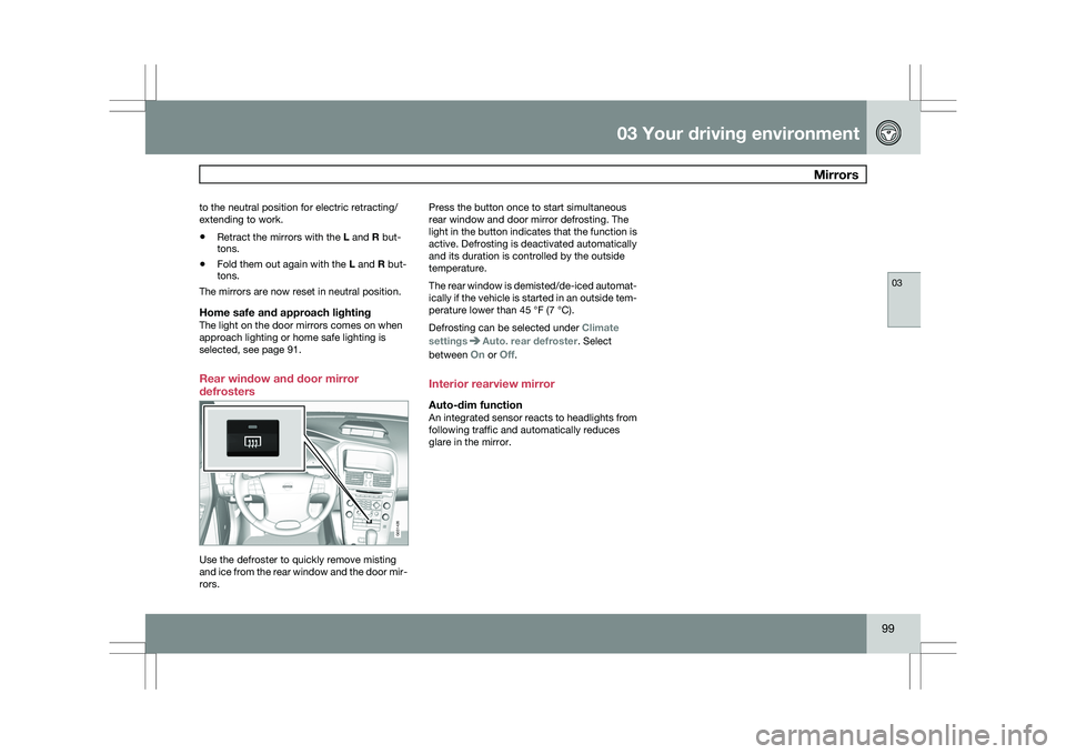 VOLVO XC60 2009 Owner´s Manual 03 Your driving environment
Mirrors03
99
to the neutral position for electric retracting/
extending to work.
\b
Retract the mirrors with the L and R but-
tons.
\b Fold them out again with the
L and VOLVO XC60 2009 Owner´s Manual 03 Your driving environment
Mirrors03
99
to the neutral position for electric retracting/
extending to work.
\b
Retract the mirrors with the L and R but-
tons.
\b Fold them out again with the
L and