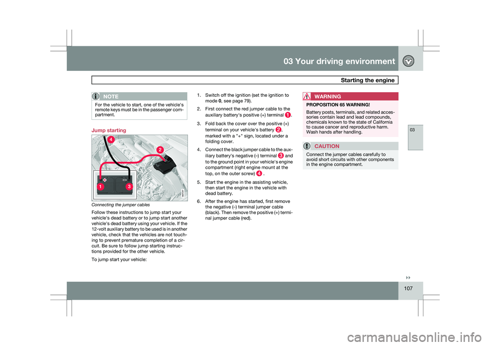 VOLVO XC60 2009  Owner´s Manual 03 Your driving environment
 Starting the engine03
}}
107
NOTEFor the vehicle to start, one of the vehicle\fs
remote keys must be in the passenger com-
partment.
Jump starting
Connecting the jumper ca