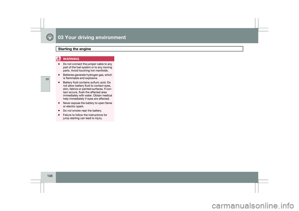 VOLVO XC60 2009  Owner´s Manual 03 Your driving environmentStarting the engine  03
108
WARNING \b
Do not connect the jumper cable to any
part of the fuel system or to any moving
parts. Avoid touching hot manifolds.
\b Batteries gene