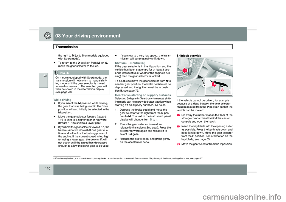 VOLVO XC60 2009 Owner´s Manual 03 Your driving environmentTransmission 03
110 the right to M (or to S on models equipped
with Sport mode).
\b To return to the D position from M or S,
move the gear selector to the left.
NOTE On m VOLVO XC60 2009 Owner´s Manual 03 Your driving environmentTransmission 03
110 the right to M (or to S on models equipped
with Sport mode).
\b To return to the D position from M or S,
move the gear selector to the left.
NOTE On m