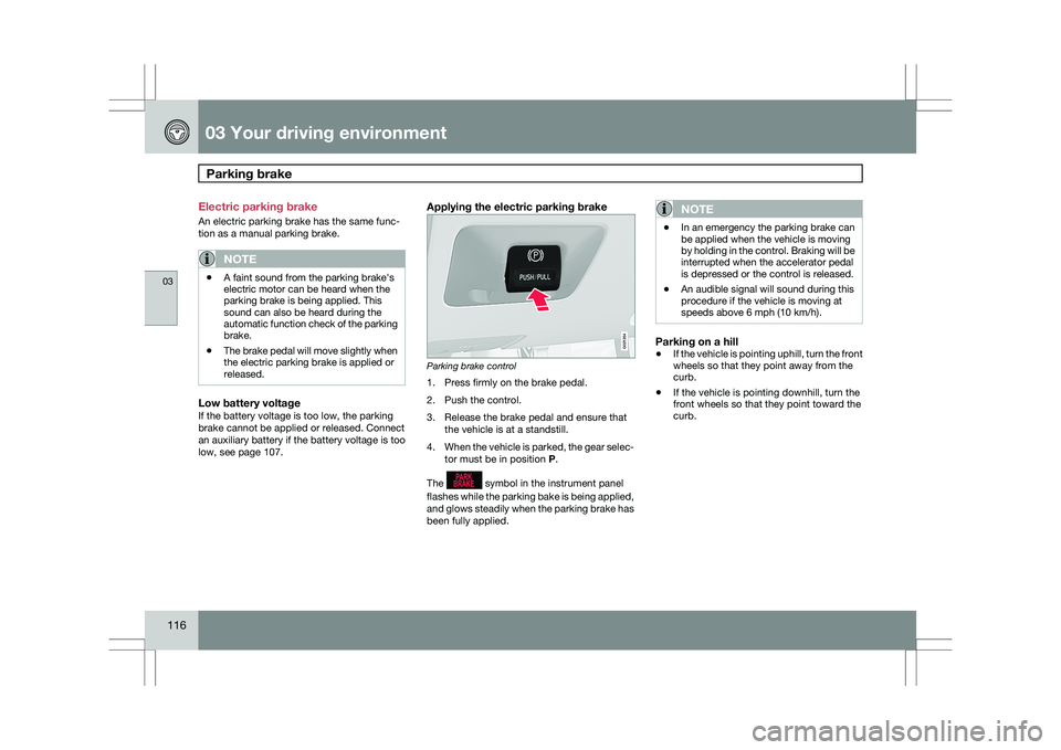 VOLVO XC60 2009 Owner´s Manual 03 Your driving environmentParking brake 03
116 Electric parking brake
An electric parking brake has the same func-
tion as a manual parking brake.
NOTE
\b
A faint sound from the parking brake\fs
ele VOLVO XC60 2009 Owner´s Manual 03 Your driving environmentParking brake 03
116 Electric parking brake
An electric parking brake has the same func-
tion as a manual parking brake.
NOTE
\b
A faint sound from the parking brake\fs
ele