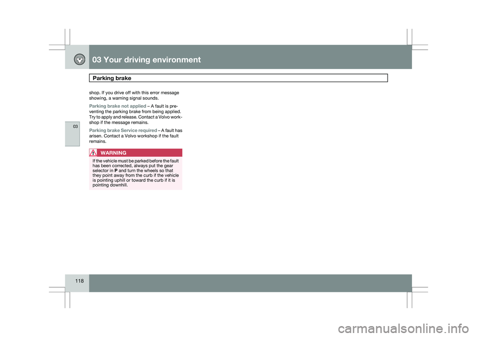 VOLVO XC60 2009 Owner´s Manual 03 Your driving environmentParking brake 03
118 shop. If you drive off with this error message
showing, a warning signal sounds.
Parking brake not applied – A fault is pre-
venting the parking brak VOLVO XC60 2009 Owner´s Manual 03 Your driving environmentParking brake 03
118 shop. If you drive off with this error message
showing, a warning signal sounds.
Parking brake not applied – A fault is pre-
venting the parking brak