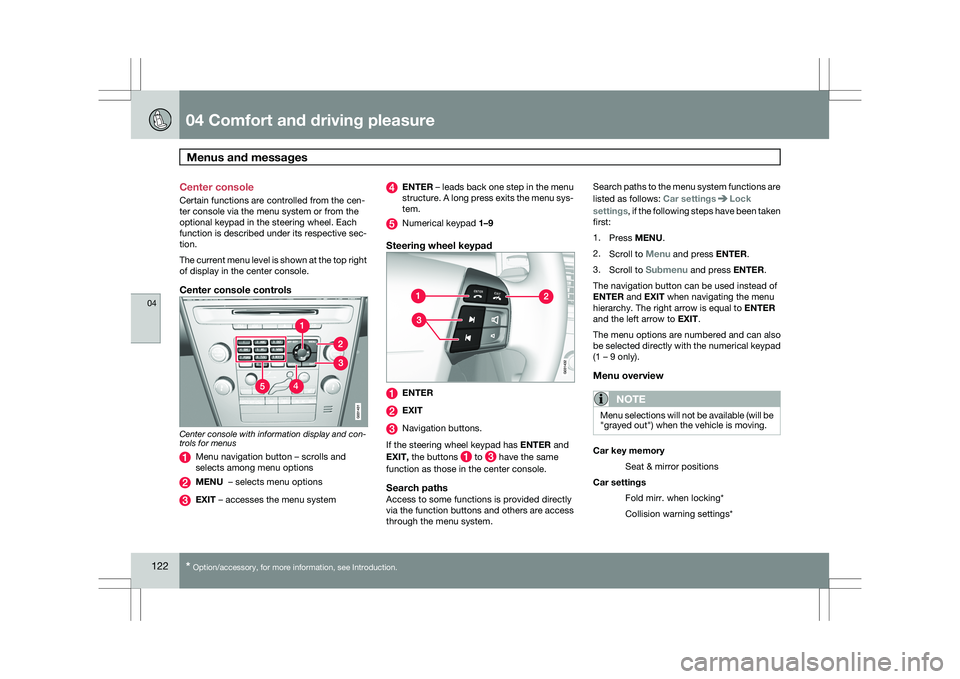 VOLVO XC60 2009  Owner´s Manual 04 Comfort and driving pleasureMenus and messages  04
122
* Option/accessory, for more information, see Introduction.
Center console
Certain functions are controlled from the cen-
ter console via the 