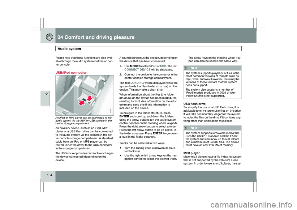 VOLVO XC60 2009  Owner´s Manual 04 Comfort and driving pleasureAudio system  04
134 Please note that these functions are also avail-
able through the audio system controls on cen-
ter console.
USB/iPod connector
An iPod or MP3 playe
