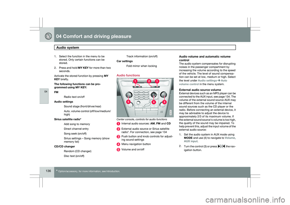 VOLVO XC60 2009  Owner´s Manual 04 Comfort and driving pleasureAudio system  04
136
* Option/accessory, for more information, see Introduction.
1. Select the function in the menu to be
stored. Only certain functions can be
stored.
2