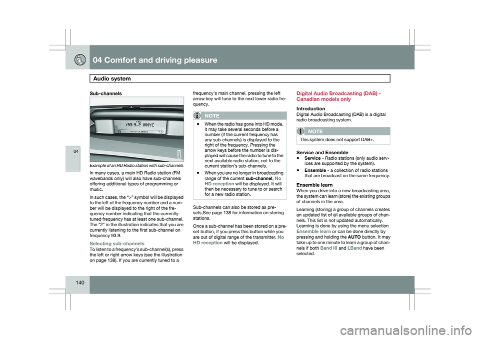 VOLVO XC60 2009 Owner´s Manual 04 Comfort and driving pleasureAudio system 04
140
Sub-channels Example of an HD Radio station with sub-channels
In many cases, a main HD Radio station (FM
wavebands only) will also have sub-channels VOLVO XC60 2009 Owner´s Manual 04 Comfort and driving pleasureAudio system 04
140
Sub-channels Example of an HD Radio station with sub-channels
In many cases, a main HD Radio station (FM
wavebands only) will also have sub-channels