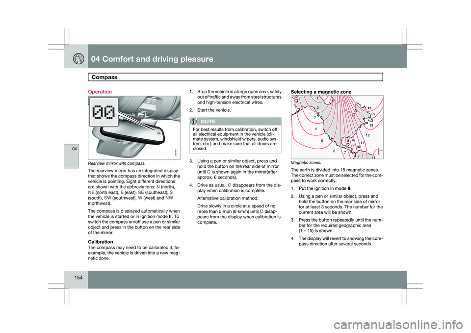 VOLVO XC60 2009 Owner´s Manual 04 Comfort and driving pleasureCompass 04
154 Operation
Rearview mirror with compass.
The rearview mirror has an integrated display
that shows the compass direction in which the
vehicle is pointing. VOLVO XC60 2009 Owner´s Manual 04 Comfort and driving pleasureCompass 04
154 Operation
Rearview mirror with compass.
The rearview mirror has an integrated display
that shows the compass direction in which the
vehicle is pointing.