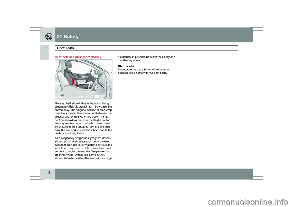 VOLVO XC60 2009 Owner´s Manual 01 SafetySeat belts 01
16 Seat belt use during pregnancy
The seat belt should always be worn during
pregnancy. But it is crucial that it be worn in the
correct way. The diagonal section should wrap
VOLVO XC60 2009 Owner´s Manual 01 SafetySeat belts 01
16 Seat belt use during pregnancy
The seat belt should always be worn during
pregnancy. But it is crucial that it be worn in the
correct way. The diagonal section should wrap