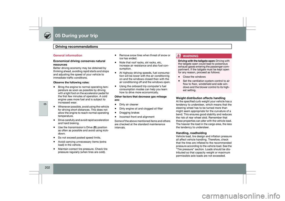 VOLVO XC60 2009  Owner´s Manual 05 During your tripDriving recommendations  05
202 General information
Economical driving conserves natural
resources
Better driving economy may be obtained by
thinking ahead, avoiding rapid starts an