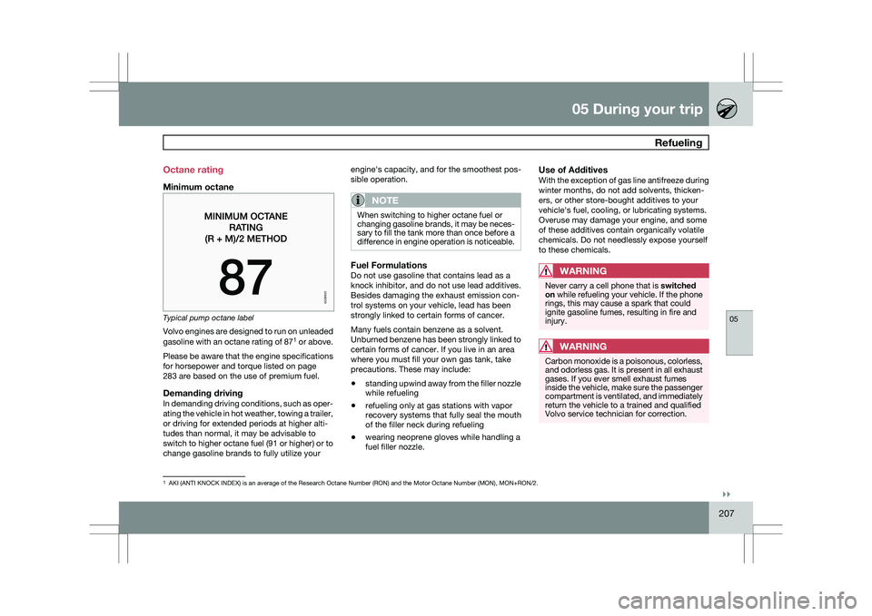 VOLVO XC60 2009 Owner´s Manual 05 During your trip
Refueling05
}}
207
Octane rating
Minimum octane
Typical pump octane label
Volvo engines are designed to run on unleaded
gasoline with an octane rating of 87
1
or above.
Please be VOLVO XC60 2009 Owner´s Manual 05 During your trip
Refueling05
}}
207
Octane rating
Minimum octane
Typical pump octane label
Volvo engines are designed to run on unleaded
gasoline with an octane rating of 87
1
or above.
Please be