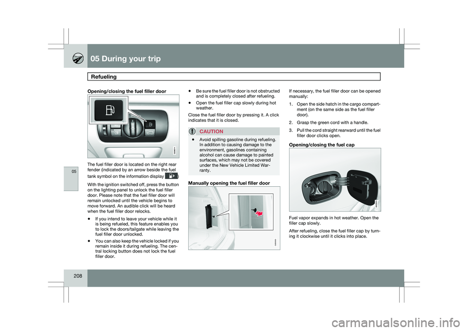 VOLVO XC60 2009 Owner´s Manual 05 During your tripRefueling 05
208
Opening/closing the fuel filler door The fuel filler door is located on the right rear
fender (indicated by an arrow beside the fuel
tank symbol on the information VOLVO XC60 2009 Owner´s Manual 05 During your tripRefueling 05
208
Opening/closing the fuel filler door The fuel filler door is located on the right rear
fender (indicated by an arrow beside the fuel
tank symbol on the information