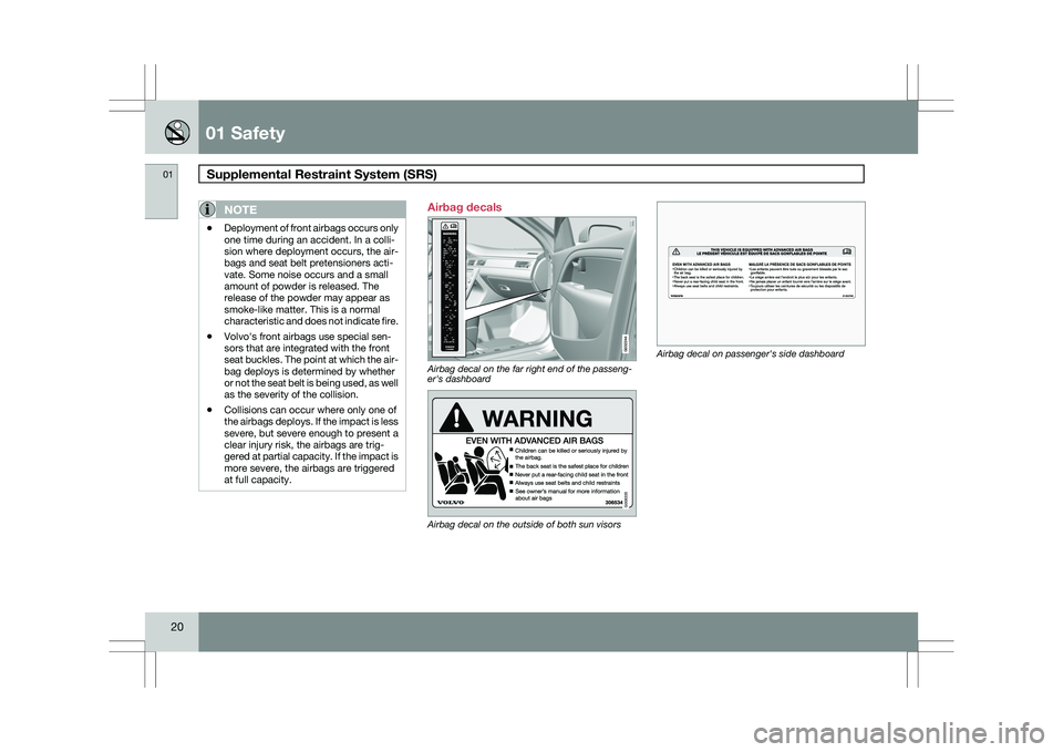 VOLVO XC60 2009 Owner´s Manual 01 SafetySupplemental Restraint System (SRS) 01
20
NOTE \b
Deployment of front airbags occurs only
one time during an accident. In a colli-
sion where deployment occurs, the air-
bags and seat belt VOLVO XC60 2009 Owner´s Manual 01 SafetySupplemental Restraint System (SRS) 01
20
NOTE \b
Deployment of front airbags occurs only
one time during an accident. In a colli-
sion where deployment occurs, the air-
bags and seat belt