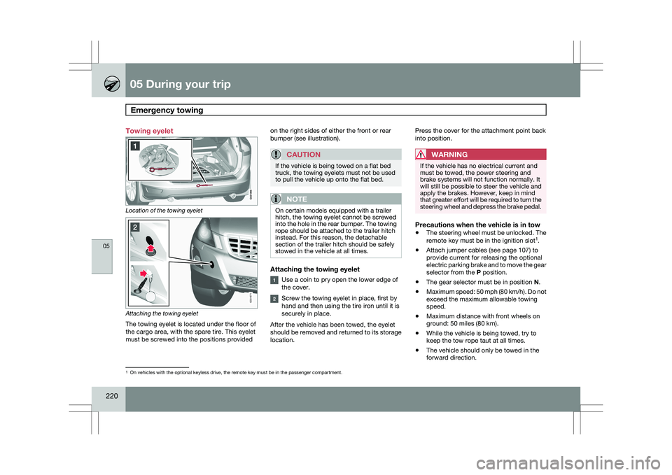 VOLVO XC60 2009 Owner´s Manual 05 During your tripEmergency towing 05
220 Towing eyelet
Location of the towing eyelet
Attaching the towing eyelet
The towing eyelet is located under the floor of
the cargo area, with the spare tire. VOLVO XC60 2009 Owner´s Manual 05 During your tripEmergency towing 05
220 Towing eyelet
Location of the towing eyelet
Attaching the towing eyelet
The towing eyelet is located under the floor of
the cargo area, with the spare tire.