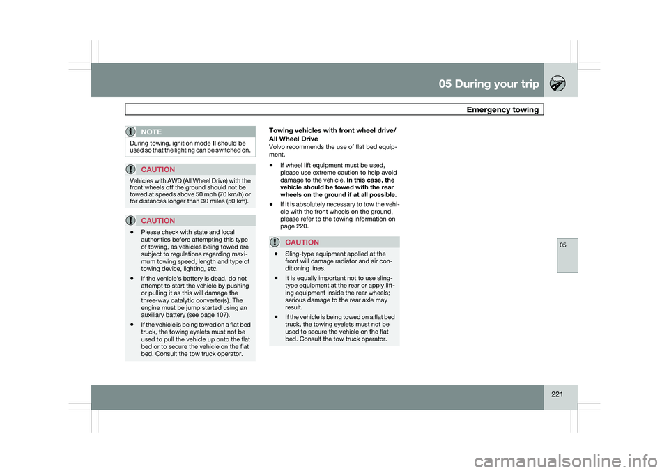 VOLVO XC60 2009 Owner´s Manual 05 During your trip
Emergency towing05
221
NOTEDuring towing, ignition mode
II should be
used so that the lighting can be switched on.
CAUTION Vehicles with AWD (All Wheel Drive) with the
front whee VOLVO XC60 2009 Owner´s Manual 05 During your trip
Emergency towing05
221
NOTEDuring towing, ignition mode
II should be
used so that the lighting can be switched on.
CAUTION Vehicles with AWD (All Wheel Drive) with the
front whee