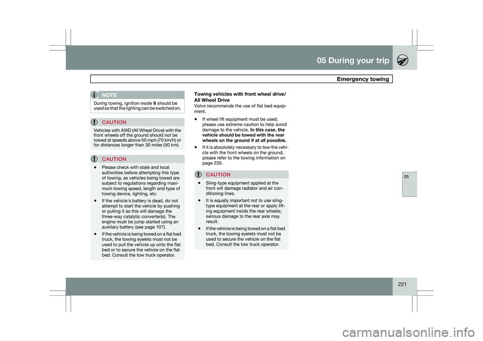 VOLVO XC60 2009  Owner´s Manual 05 During your trip
 Emergency towing05
221
NOTEDuring towing, ignition mode 
II should be
used so that the lighting can be switched on.
CAUTION Vehicles with AWD (All Wheel Drive) with the
front whee