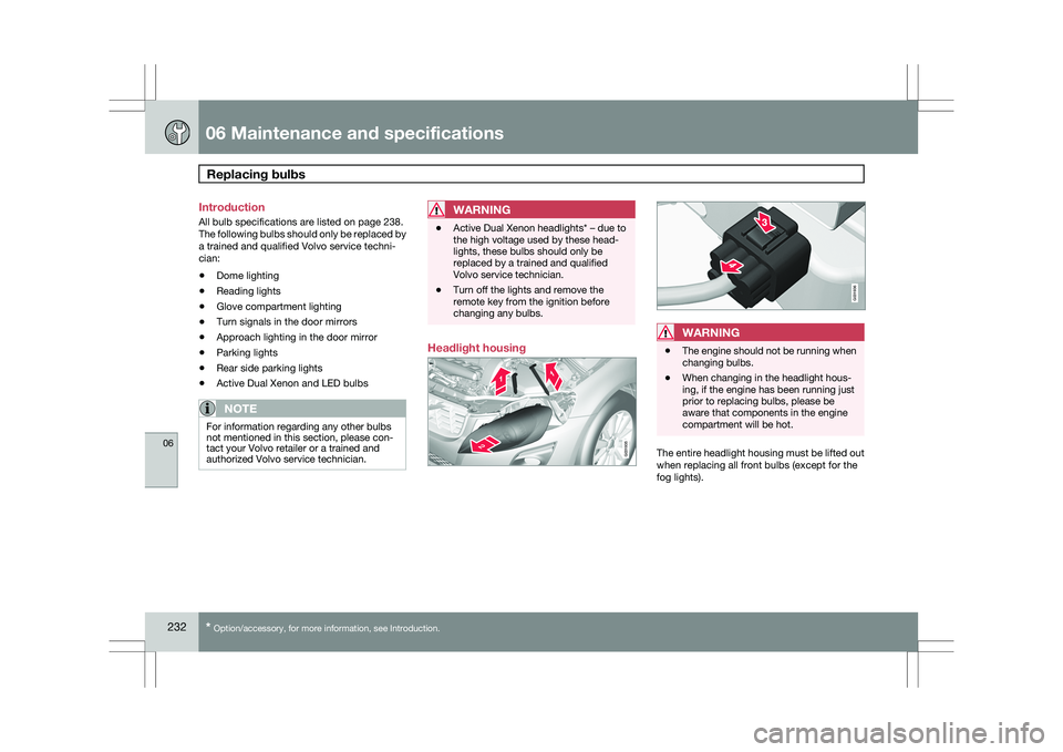 VOLVO XC60 2009 Owner´s Manual 06 Maintenance and specificationsReplacing bulbs 06
232
* Option/accessory, for more information, see Introduction.
Introduction
All bulb specifications are listed on page 238.
The following bulbs sh VOLVO XC60 2009 Owner´s Manual 06 Maintenance and specificationsReplacing bulbs 06
232
* Option/accessory, for more information, see Introduction.
Introduction
All bulb specifications are listed on page 238.
The following bulbs sh