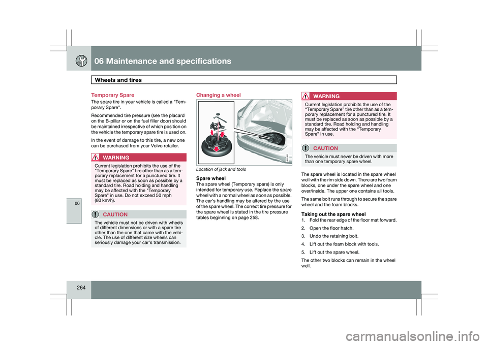 VOLVO XC60 2009 Owner´s Manual 06 Maintenance and specificationsWheels and tires 06
264 Temporary Spare
The spare tire in your vehicle is called a "Tem-
porary Spare".
Recommended tire pressure (see the placard
on the B-pi VOLVO XC60 2009 Owner´s Manual 06 Maintenance and specificationsWheels and tires 06
264 Temporary Spare
The spare tire in your vehicle is called a "Tem-
porary Spare".
Recommended tire pressure (see the placard
on the B-pi