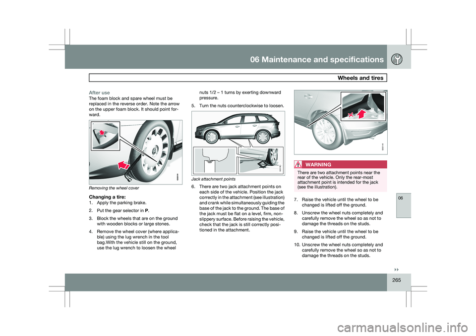 VOLVO XC60 2009 Owner´s Manual 06 Maintenance and specifications
Wheels and tires06
}}
265
After useThe foam block and spare wheel must be
replaced in the reverse order. Note the arrow
on the upper foam block. It should point for- VOLVO XC60 2009 Owner´s Manual 06 Maintenance and specifications
Wheels and tires06
}}
265
After useThe foam block and spare wheel must be
replaced in the reverse order. Note the arrow
on the upper foam block. It should point for-
