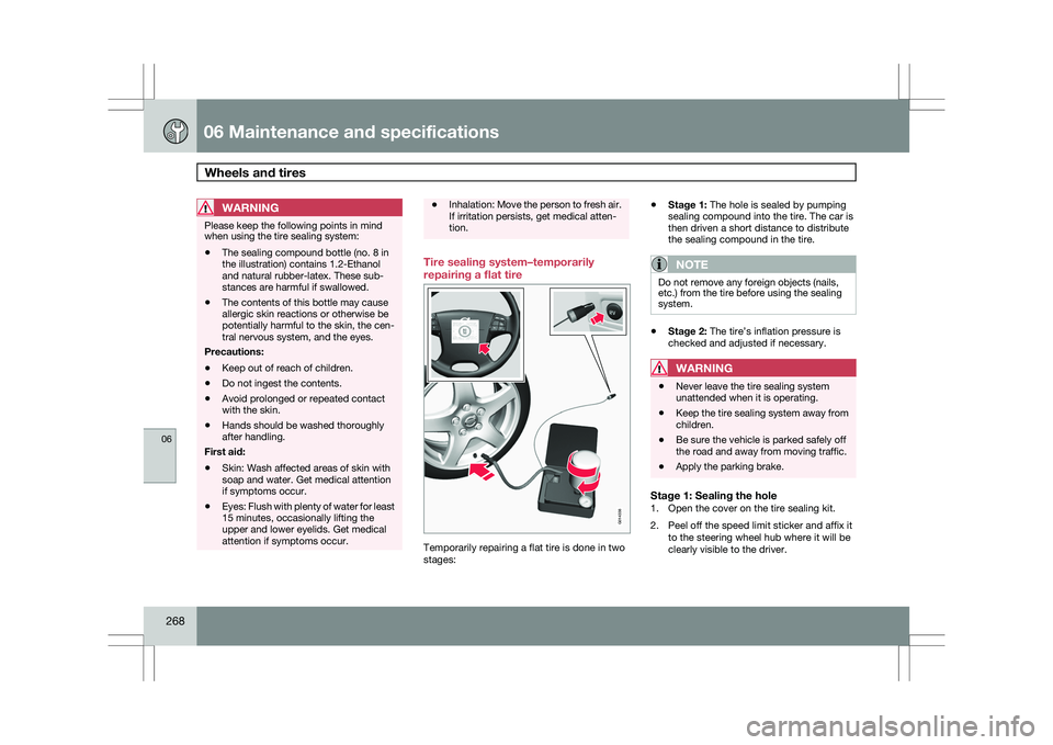 VOLVO XC60 2009 Owner´s Manual 06 Maintenance and specificationsWheels and tires 06
268
WARNING Please keep the following points in mind
when using the tire sealing system:
\b
The sealing compound bottle (no. 8 in
the illustration VOLVO XC60 2009 Owner´s Manual 06 Maintenance and specificationsWheels and tires 06
268
WARNING Please keep the following points in mind
when using the tire sealing system:
\b
The sealing compound bottle (no. 8 in
the illustration