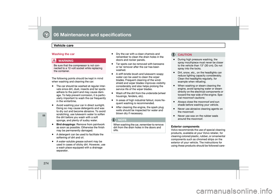 VOLVO XC60 2009 Owner´s Manual 06 Maintenance and specificationsVehicle care 06
274 Washing the car
WARNING
Be sure that the compressor is not con-
nected to a 12-volt socket while replacing
the container.
The following points sho VOLVO XC60 2009 Owner´s Manual 06 Maintenance and specificationsVehicle care 06
274 Washing the car
WARNING
Be sure that the compressor is not con-
nected to a 12-volt socket while replacing
the container.
The following points sho