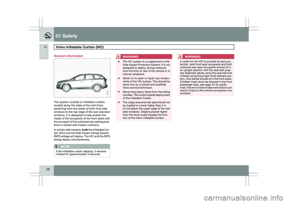 VOLVO XC60 2009 Owner´s Manual 01 SafetyVolvo Inflatable Curtain (VIC) 01
28 General information
This system consists of inflatable curtains
located along the sides of the roof liners,
stretching from the center of both front sid VOLVO XC60 2009 Owner´s Manual 01 SafetyVolvo Inflatable Curtain (VIC) 01
28 General information
This system consists of inflatable curtains
located along the sides of the roof liners,
stretching from the center of both front sid