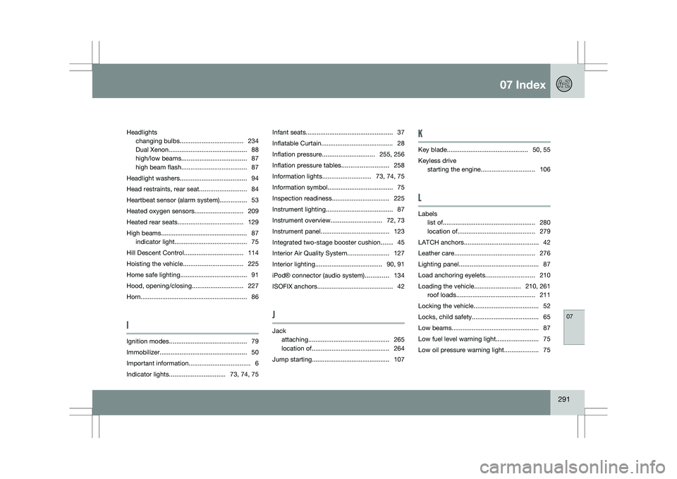 VOLVO XC60 2009  Owner´s Manual 07 Index07
291
Headlights
changing bulbs ................................... 234
Dual Xenon ........................................... 88
high/low beams .................................... 87
high b