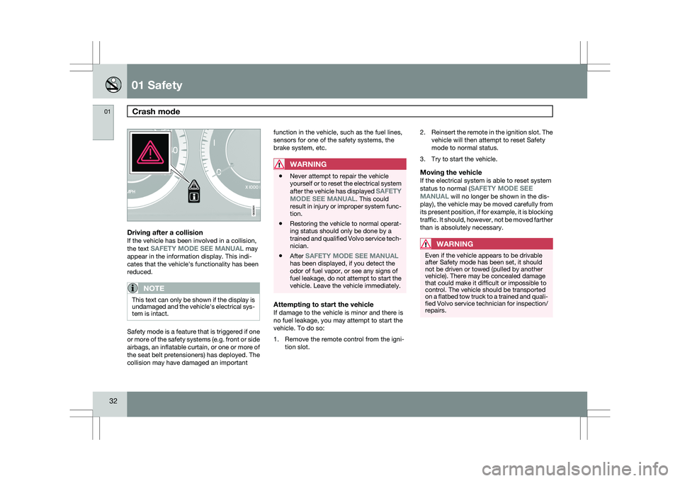 VOLVO XC60 2009 Owner´s Manual 01 SafetyCrash mode 01
32
Driving after a collisionIf the vehicle has been involved in a collision,
the text SAFETY MODE SEE MANUAL may
appear in the information display. This indi-
cates that the ve VOLVO XC60 2009 Owner´s Manual 01 SafetyCrash mode 01
32
Driving after a collisionIf the vehicle has been involved in a collision,
the text SAFETY MODE SEE MANUAL may
appear in the information display. This indi-
cates that the ve