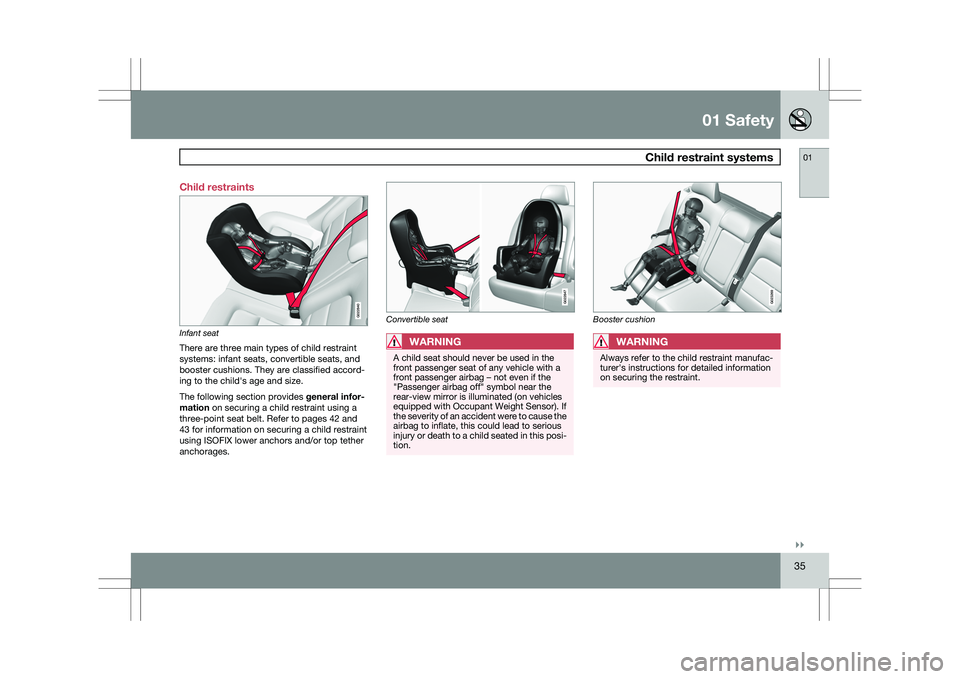 VOLVO XC60 2009 Owner´s Manual 01 Safety
Child restraint systems01
}}
35
Child restraints
Infant seat
There are three main types of child restraint
systems: infant seats, convertible seats, and
booster cushions. They are classifie VOLVO XC60 2009 Owner´s Manual 01 Safety
Child restraint systems01
}}
35
Child restraints
Infant seat
There are three main types of child restraint
systems: infant seats, convertible seats, and
booster cushions. They are classifie